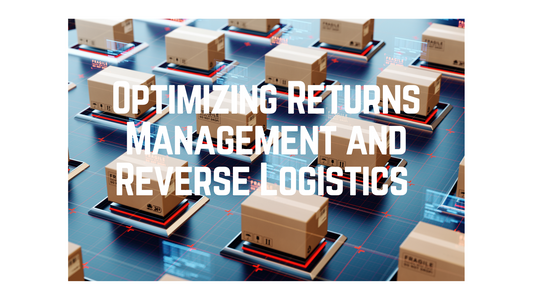 Optimizing Returns Management and Reverse Logistics for Sustainable and Customer-Centric Fulfillment